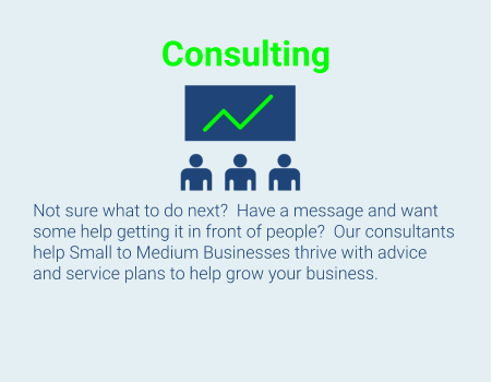 Consulting     Not sure what to do next?  Have a message and want some help getting it in front of people?  Our consultants help Small to Medium Businesses thrive with advice and service plans to help grow your business.